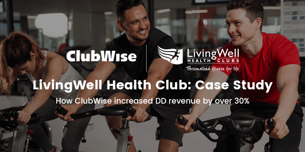 How Switching to ClubWise’s Gym Member Management Software Increased LivingWell Health Club’s DD Revenue by over 30%